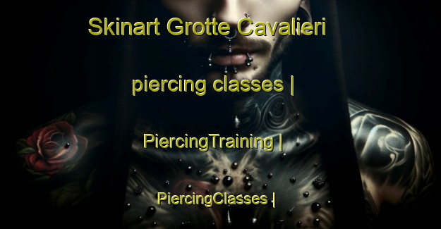Skinart Grotte Cavalieri piercing classes | PiercingTraining | PiercingClasses | SkinartTraining-Italy